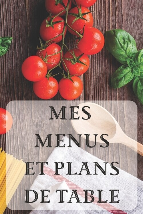 Mes Menus et Plans de Table: Un d?er parfait ! 15 x 23 cm 100 pages Carnet pour r?eptions (Paperback)