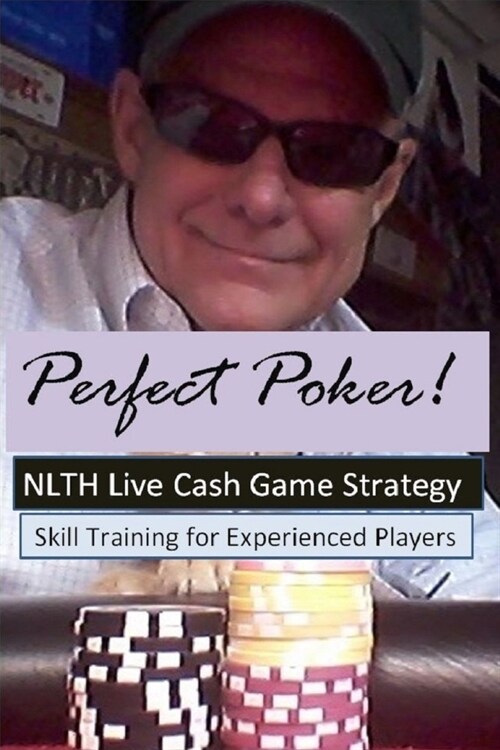 Perfect Poker: NLTH Cash Game Advanced Skill Training for experienced players. Includes the latest data on beating todays players. (Paperback)