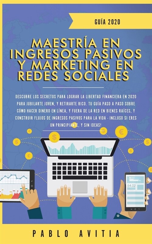 Maestr? en Ingresos Pasivos y Marketing en Redes Sociales 2020: Descubre los secretos para lograr la libertad financiera en 2020 para jubilarte joven (Paperback)