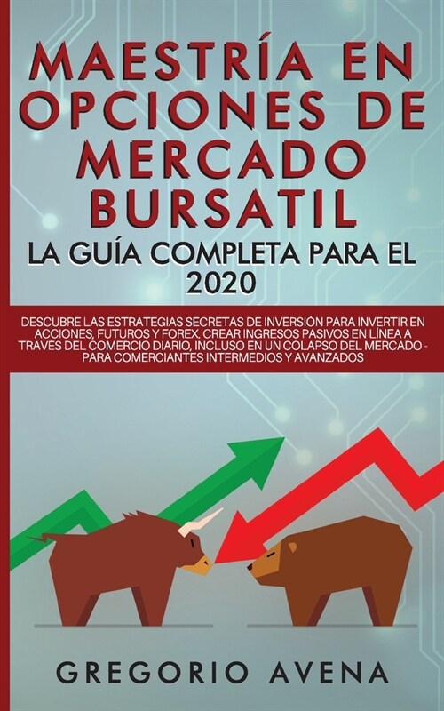 Maestr? en Opciones de Mercado Bursatil - La gu? completa para el 2020: Descubre las estrategias secretas de inversi? para invertir en Acciones, Fu (Paperback)