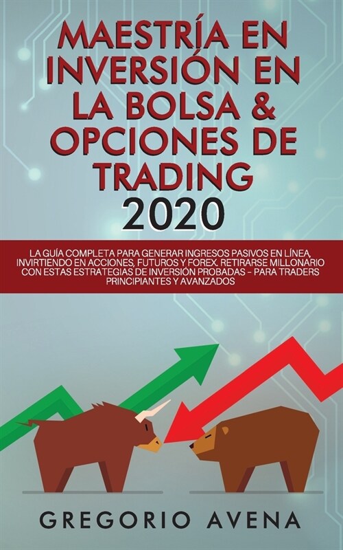 Maestr? en Inversi? en la Bolsa & Opciones de Trading 2020: La gu? completa para generar ingresos pasivos en l?ea, invirtiendo en Acciones, Futuro (Paperback)