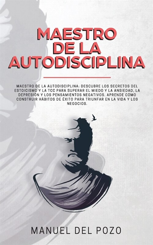 Maestro de la Autodisciplina: Descubre los secretos del estoicismo y la TCC para superar el miedo y la ansiedad, la depresi? y los pensamientos neg (Paperback)