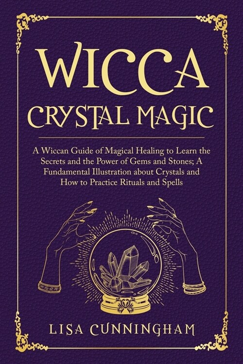 Wicca Crystal Magic: A Wiccan Guide of Magical Healing to Learn the Secrets and the Power of Gems and Stones; A Fundamental Illustration ab (Paperback)