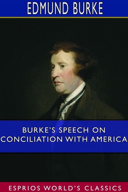 Burkes Speech on Conciliation With America (Esprios Classics): Edited with Introduction and Notes by Sidney Carleton Newsom (Paperback)