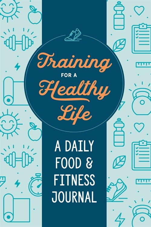 Training for a Healthy Life: A Daily Food and Fitness Journal (Paperback)