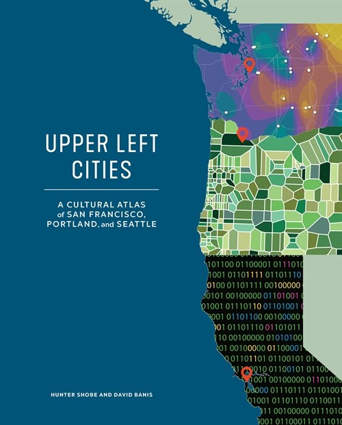 Upper Left Cities: A Cultural Atlas of San Francisco, Portland, and Seattle (Hardcover)