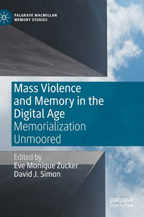 Mass Violence and Memory in the Digital Age: Memorialization Unmoored (Hardcover, 2020)