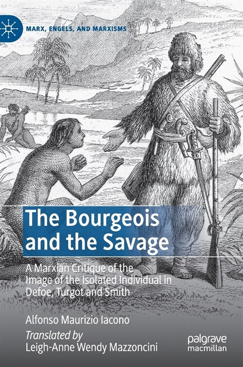 The Bourgeois and the Savage: A Marxian Critique of the Image of the Isolated Individual in Defoe, Turgot and Smith (Hardcover, 2020)