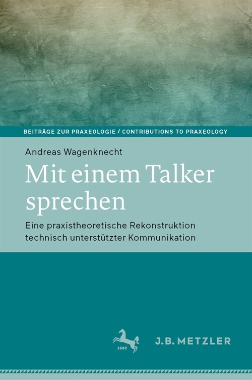 Mit Einem Talker Sprechen: Eine Praxistheoretische Rekonstruktion Technisch Unterst?zter Kommunikation (Hardcover, 1. Aufl. 2022)