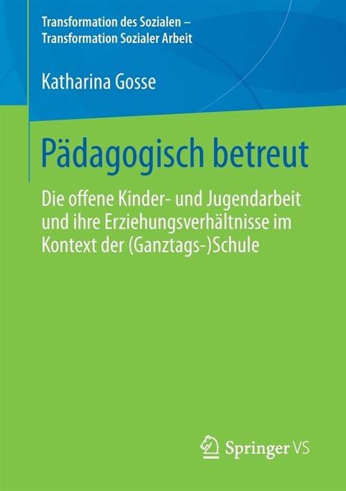 P?agogisch Betreut: Die Offene Kinder‐ Und Jugendarbeit Und Ihre Erziehungsverh?tnisse Im Kontext Der (Ganztags‐)Schule (Paperback, 1. Aufl. 2020)
