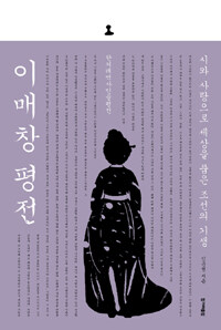 이매창 평전 :시와 사랑으로 세상을 품은 조선의 기생 
