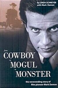 From Cowboy to Mogul to Monster: The Neverending Story of Film Pioneer Mark Damon (Hardcover)
