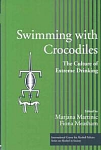 Swimming with Crocodiles : The Culture of Extreme Drinking (Hardcover)