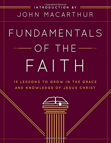 Fundamentals of the Faith: 13 Lessons to Grow in the Grace and Knowledge of Jesus Christ (Paperback)