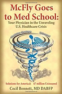 McFly Goes to Med School: Your Physician in the Unraveling U.S. Healthcare Crisis: Solutions for Americas 47 Million Uninsured                        (Paperback)