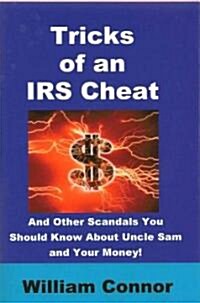Tricks of an IRS Cheat and Other Scandals You Should Know about Uncle Sam and Your Money! (Paperback)