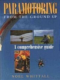 Paramotoring from the Ground Up : A Comprehensive Guide (Paperback)