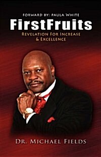 Firstfruits: Revelation for Increase & Excellence (Hardcover)