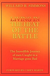 LIVING IN THE HEAT OF THE BATTLE (Paperback)