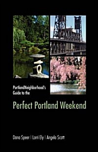 PortlandNeighborhoods Guide to the Perfect Portland Weekend (Paperback)