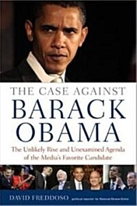 [중고] The Case Against Barack Obama: The Unlikely Rise and Unexamined Agenda of the Media‘s Favorite Candidate (Hardcover)
