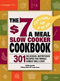 The $7 a Meal Slow Cooker Cookbook: 301 Delicious, Nutritious Recipes the Whole Family Will Love! (Paperback)