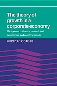 The Theory of Growth in a Corporate Economy : Management, Preference, Research and Development, and Economic Growth (Paperback)