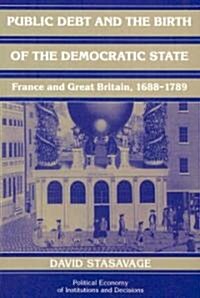 Public Debt and the Birth of the Democratic State : France and Great Britain 1688–1789 (Paperback)