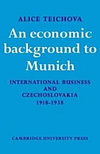 An Economic Background to Munich : International Business and Czechoslovakia 1918–1938 (Paperback)