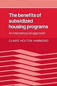 The Benefits of Subsidized Housing Programs : An Intertemporal Approach (Paperback)