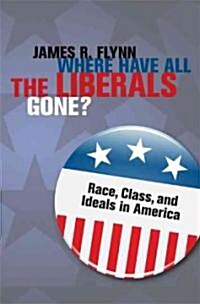 Where Have All the Liberals Gone? : Race, Class, and Ideals in America (Hardcover)