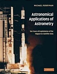 Astronomical Applications of Astrometry : Ten Years of Exploitation of the Hipparcos Satellite Data (Hardcover)