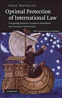 Optimal Protection of International Law : Navigating Between European Absolutism and American Voluntarism (Hardcover)
