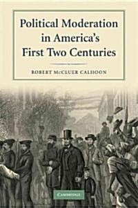 Political Moderation in Americas First Two Centuries (Paperback)