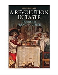 A Revolution in Taste : The Rise of French Cuisine, 1650–1800 (Hardcover)