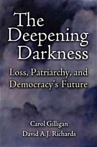 The Deepening Darkness : Patriarchy, Resistance, and Democracys Future (Hardcover)