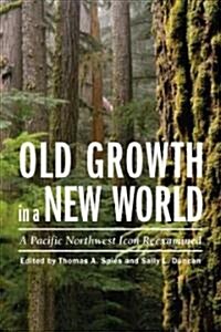 Old Growth in a New World: A Pacific Northwest Icon Reexamined (Paperback)