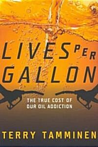 Lives Per Gallon: The True Cost of Our Oil Addiction (Paperback)