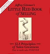 Jeffrey Gitomers Little Red Book of Selling: 12.5 Principles of Sales Greatness: How to Make Sales Forever                                            (Audio CD)