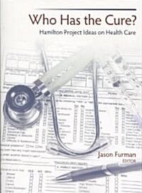 Who Has the Cure?: Hamilton Project Ideas on Health Care (Paperback)