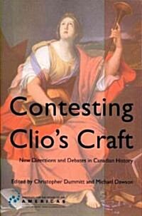 Contesting Clios Craft : New Directions and Debates in Canadian History (Paperback)