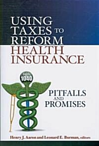 Using Taxes to Reform Health Insurance: Pitfalls and Promises (Paperback)