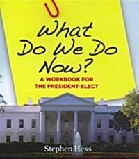 What Do We Do Now?: A Workbook for the President-Elect (Paperback)