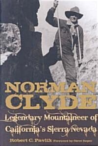 Norman Clyde: Legendary Mountaineer of Californias Sierra Nevada (Paperback)