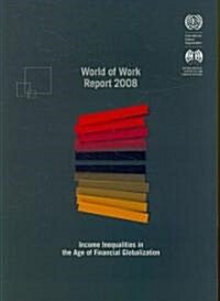 World of Work Report 2008: Income Inequalities in the Age of Financial Globalization (Paperback)