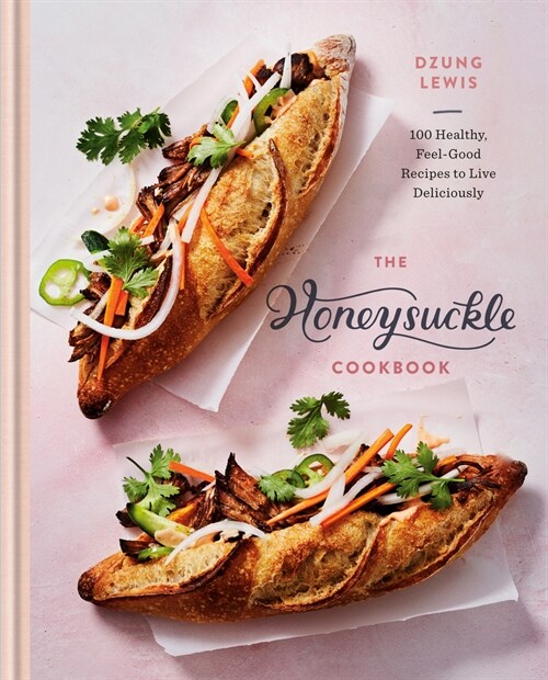 The Honeysuckle Cookbook: 100 Healthy, Feel-Good Recipes to Live Deliciously (Hardcover)