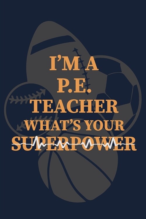 Im a PE Teacher Whats Your Superpower: P.E. Teacher Gift for Funny PE Teacher Appreciation Gift lined journal for gym teacher (Paperback)