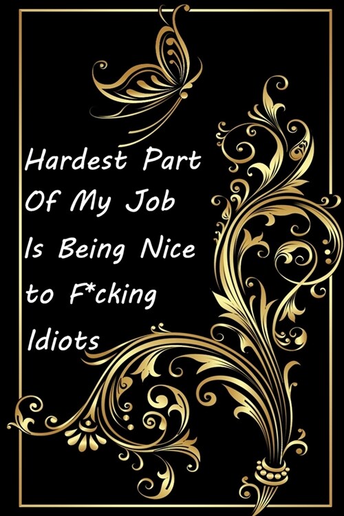 Hardest Part Of My Job Is Being Nice to F*cking Idiots: Sarcasm Journal Notebook Adult Sarcastic Funny Gag - Friends, Colleagues & Co-Workers 120 Line (Paperback)