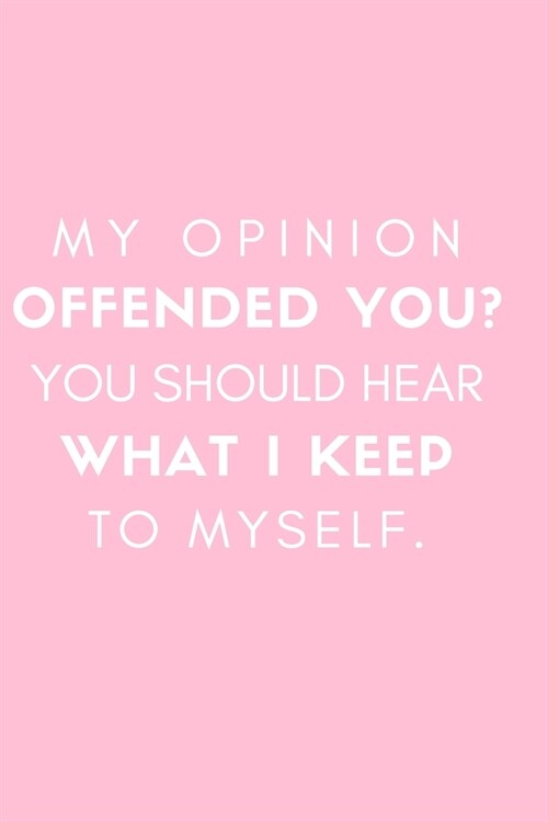 My Opinion Offended You? You Should Hear What I Keep to Myself.: Gift For Co Worker, Best Gag Gift, Work Journal, Boss Notebook, (110 Pages, Lined, 6 (Paperback)