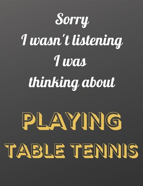 Sorry I wasnt listening I was thinking about playing table tennis: Roger Federer themed notebook/notepad/diary/journal for all table tennis fans. 80 (Paperback)